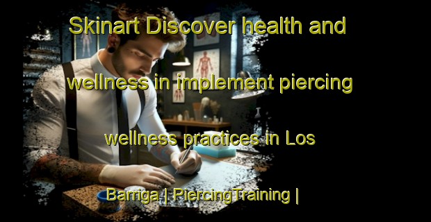 Skinart Discover health and wellness in implement piercing wellness practices in Los Barriga | PiercingTraining | PiercingClasses | SkinartTraining-Mexico